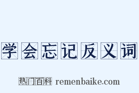 学会忘记反义词是什么意思的图片